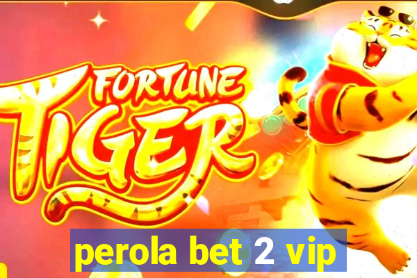 perola bet 2 vip